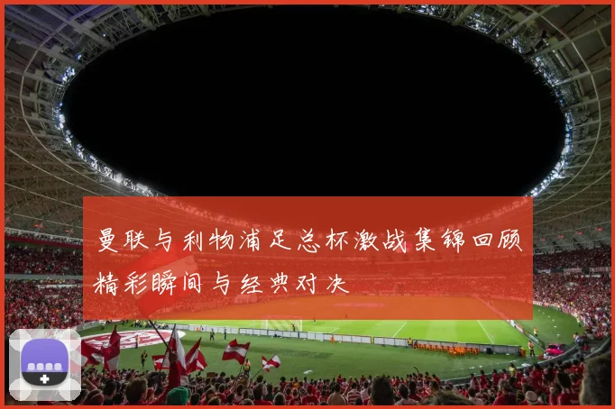 曼联与利物浦足总杯激战集锦回顾精彩瞬间与经典对决