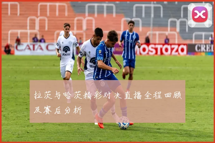 拉茨与哈茨精彩对决直播全程回顾及赛后分析